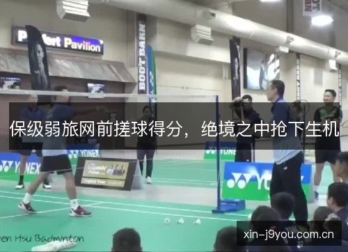 保级弱旅网前搓球得分,绝境之中抢下生机 保级弱旅网前搓球得分,绝境之中抢下生机